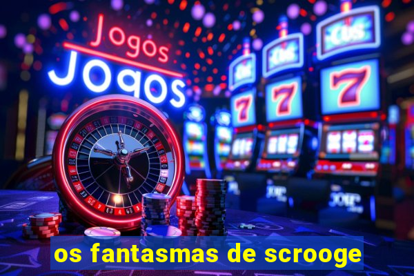 os fantasmas de scrooge